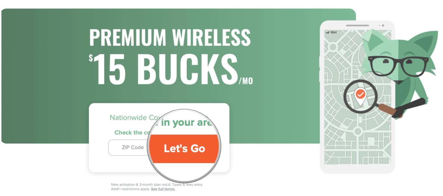 Get your SIM card through Mint Mobile by showing: Provide your zip code in the box, then click Let's Go!