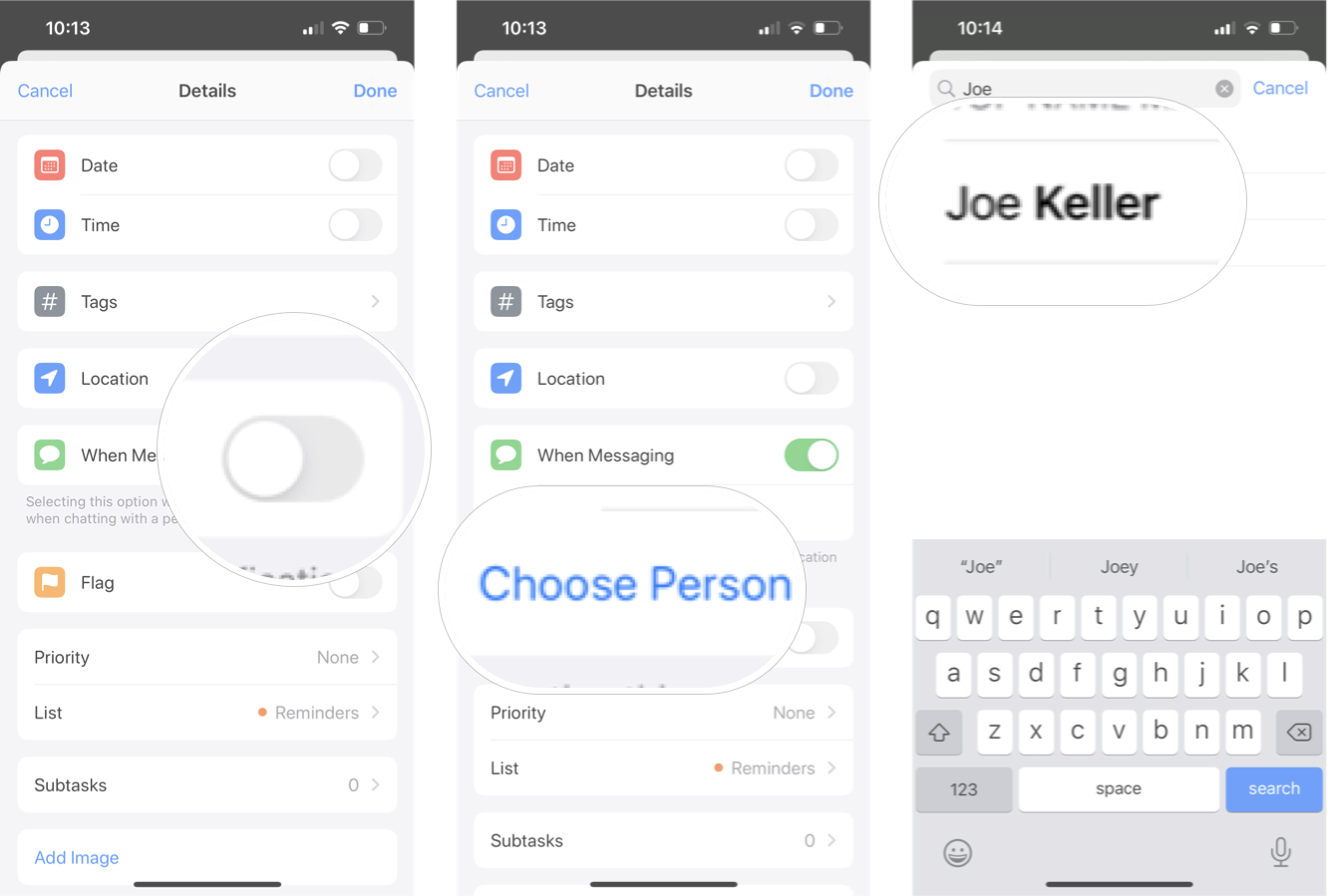 Set task to remind you when you message a contact in Reminders: Tap the when messaging on/off switch, tap choose person, and then tap the contact you want. 