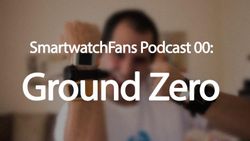 Smartwatch Fans Podcast 00 - Ground Zero!