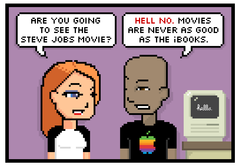 are you going to see the steve jobs movie? hell no. movies are never as good as the ibooks.