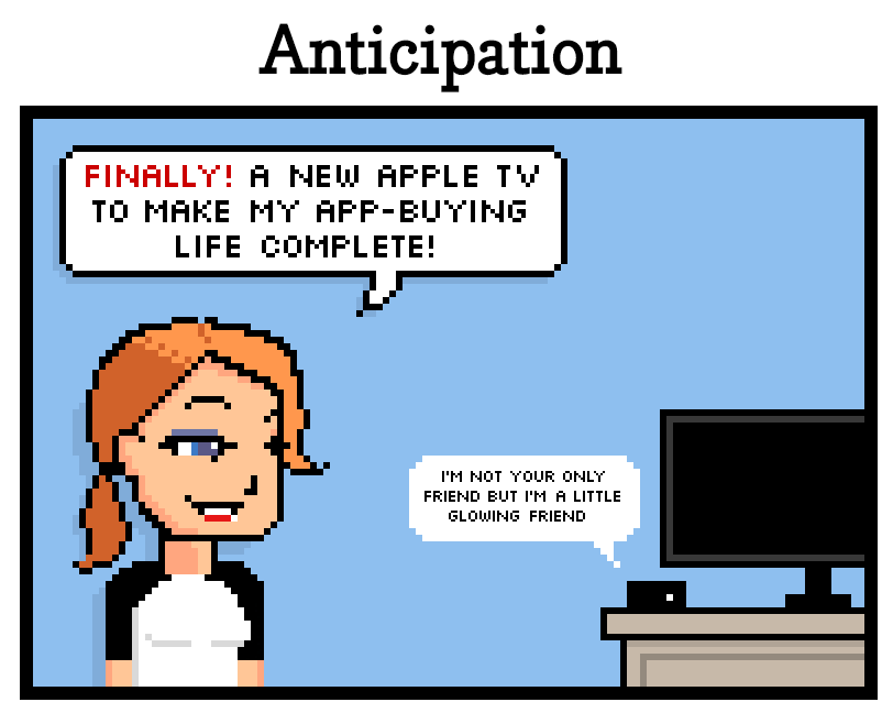 Anticipation finally! a new apple tv to make my app-buying life complete! Im not your only friend But Im a little glowing friend