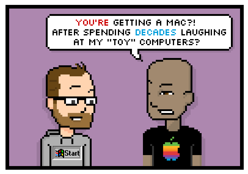 youre getting a mac?! after spending decades laughing at my toy computers?