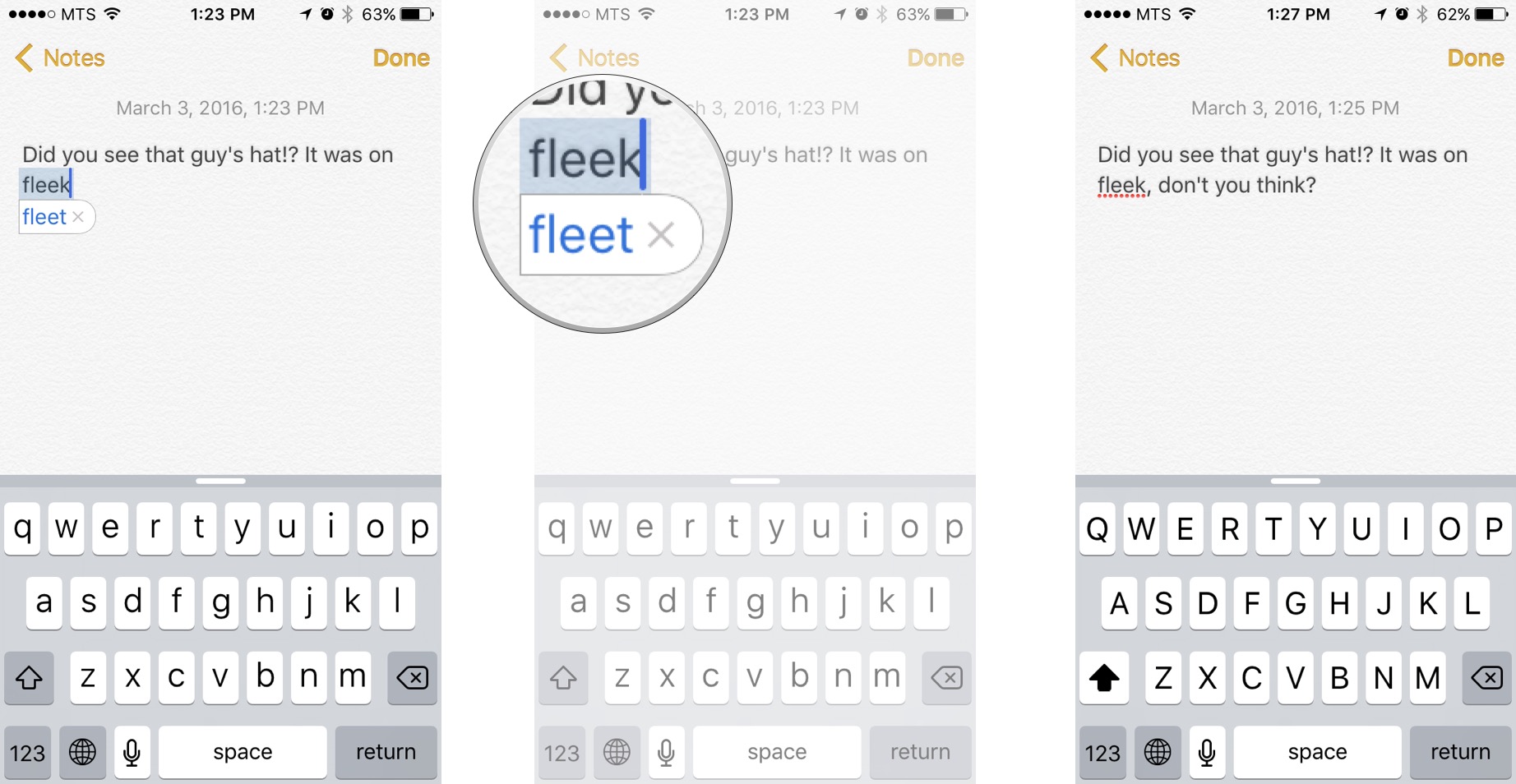 As you type a misspelled word the auto-correction feature will kick in and show you the word it will replace the misspelled word with. Just tap on the auto-corrected word to dismiss the feature.