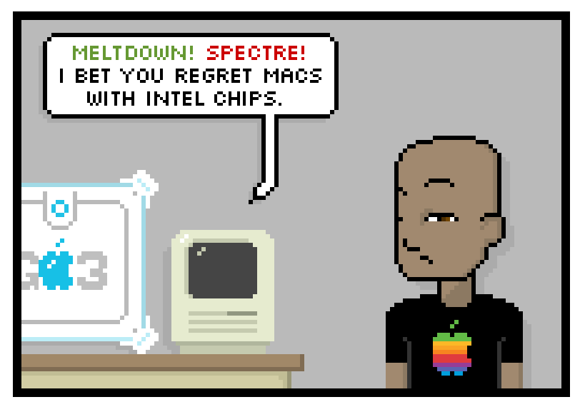 meltdown! spectre! i bet you regret macs with intel chips.