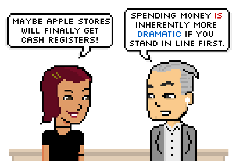 maybe apple stores will finally get cash registers! spending money is inherently more dramatic if you stand in line